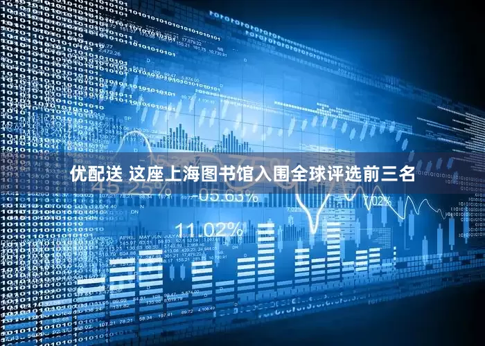 优配送 这座上海图书馆入围全球评选前三名